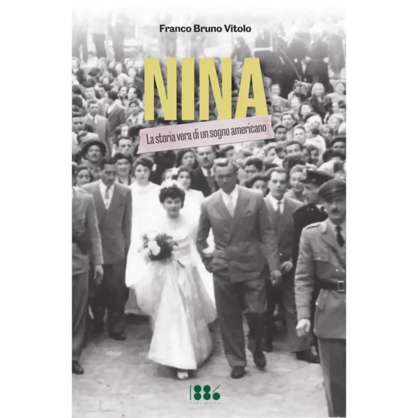 NINA – La storia vera di un sogno americano - di Franco Bruno vitolo - 1886 PUBLISHING